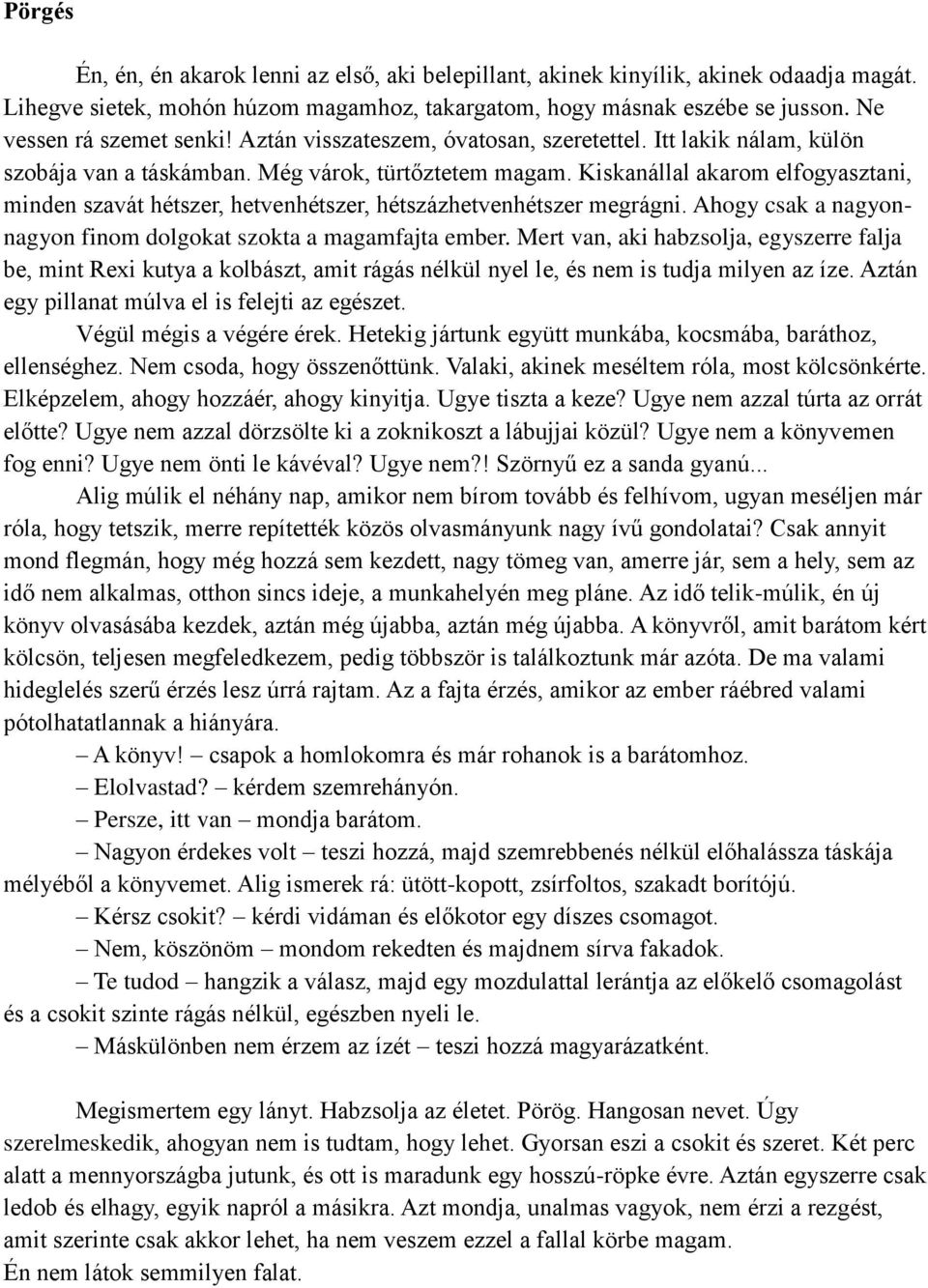 Kiskanállal akarom elfogyasztani, minden szavát hétszer, hetvenhétszer, hétszázhetvenhétszer megrágni. Ahogy csak a nagyonnagyon finom dolgokat szokta a magamfajta ember.