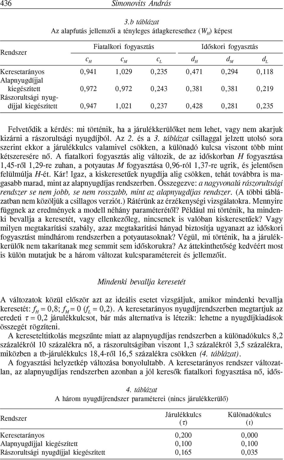 járulékkerülõket nem lehet, vagy nem akarjuk kizárni a rászorultsági nyugdíjból Az 2 és a 3 táblázat csillaggal jelzett utolsó sora szerint ekkor a járulékkulcs valamivel csökken, a különadó kulcsa
