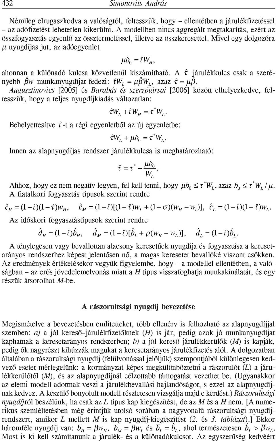 járulékkulcs csak a szerényebb βw ˆ munkanyugdíjat fedezi: τw ˆ ˆ ˆ ˆ L = µβw L, azaz τ = µβ Augusztinovics [2005] és Barabás és szerzõtársai [2006] között elhelyezkedve, feltesszük, hogy a teljes