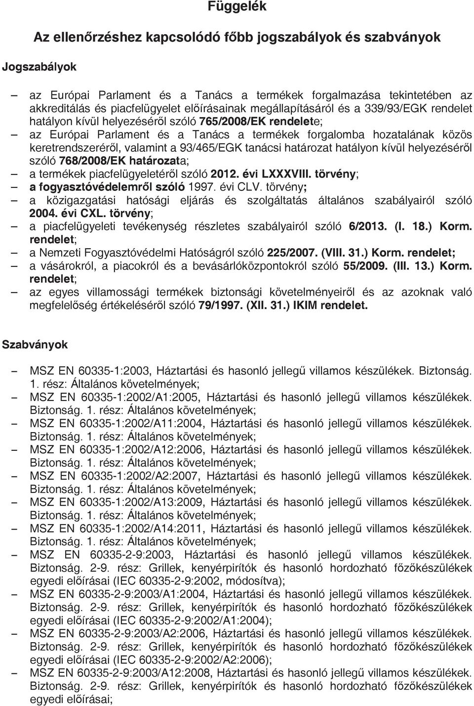 93/465/EGK tanácsi határozat hatályon kívül helyezésérl szóló 768/2008/EK határozata; a termékek piacfelügyeletérl szóló 2012. évi LXXXVIII. törvény; a fogyasztóvédelemrl szóló 1997. évi CLV.