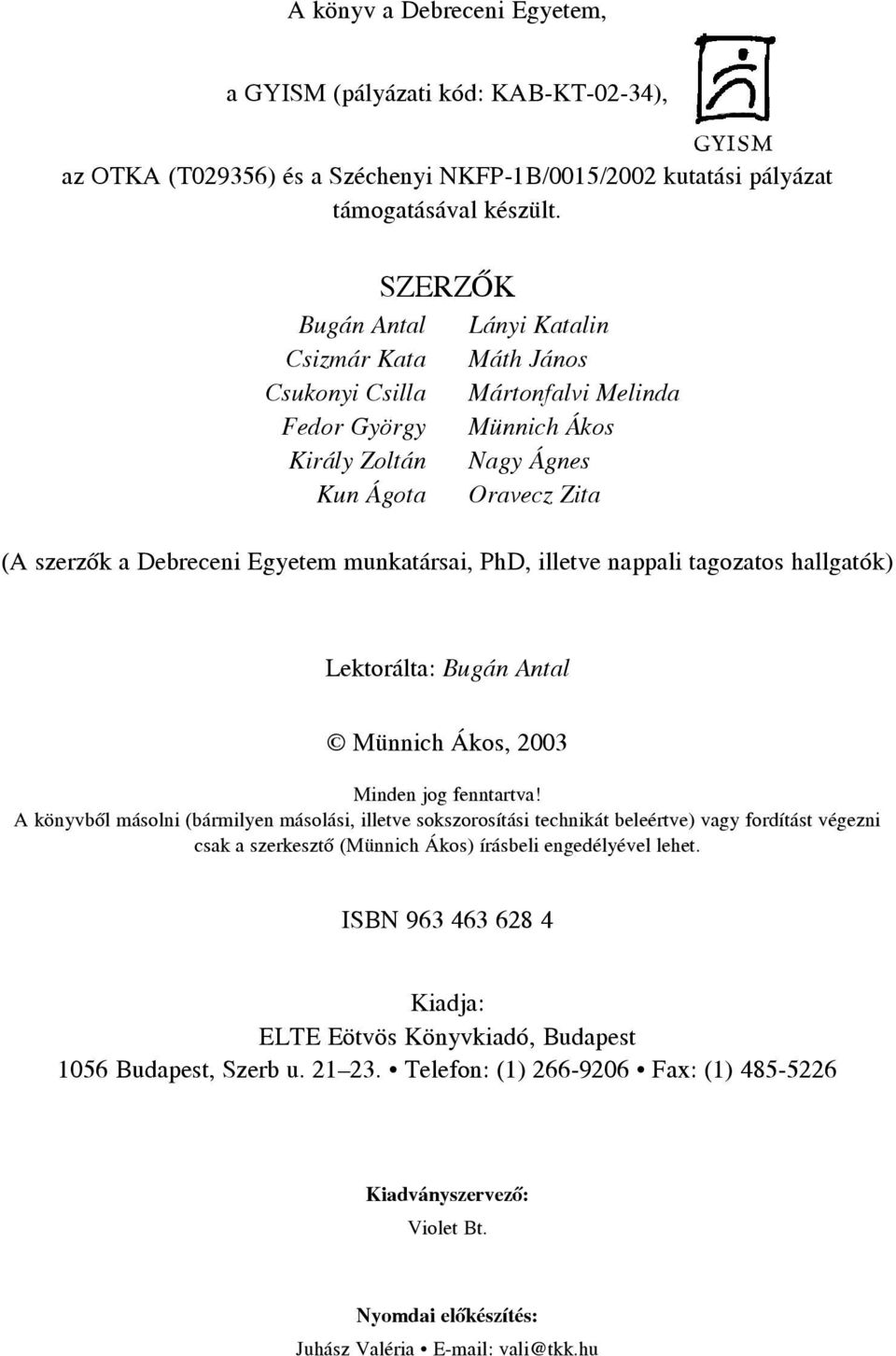 munkatársai, PhD, illetve nappali tagozatos hallgatók) Lektorálta: Bugán Antal Münnich Ákos, 2003 Minden jog fenntartva!