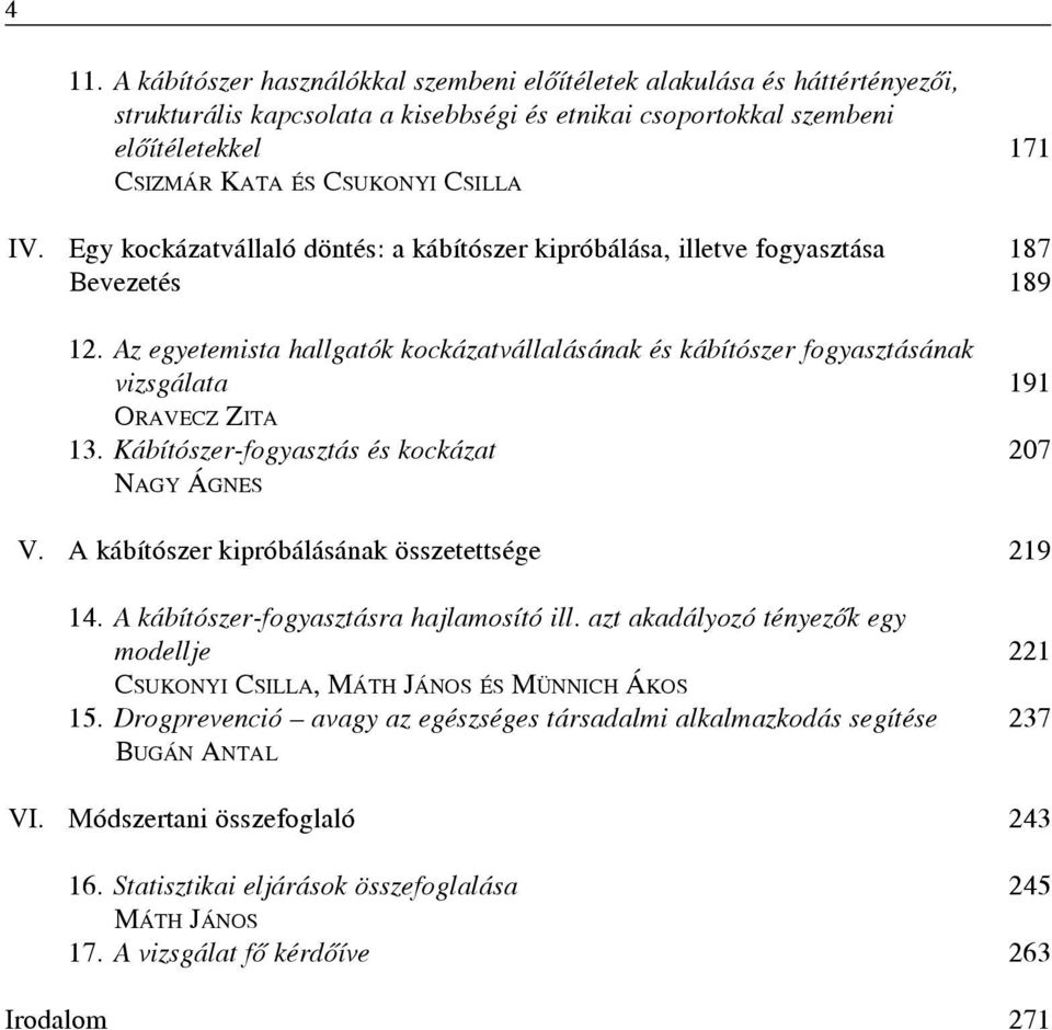 Az egyetemista hallgatók kockázatvállalásának és kábítószer fogyasztásának vizsgálata 191 ORAVECZ ZITA 13. Kábítószer-fogyasztás és kockázat 207 NAGY ÁGNES V.