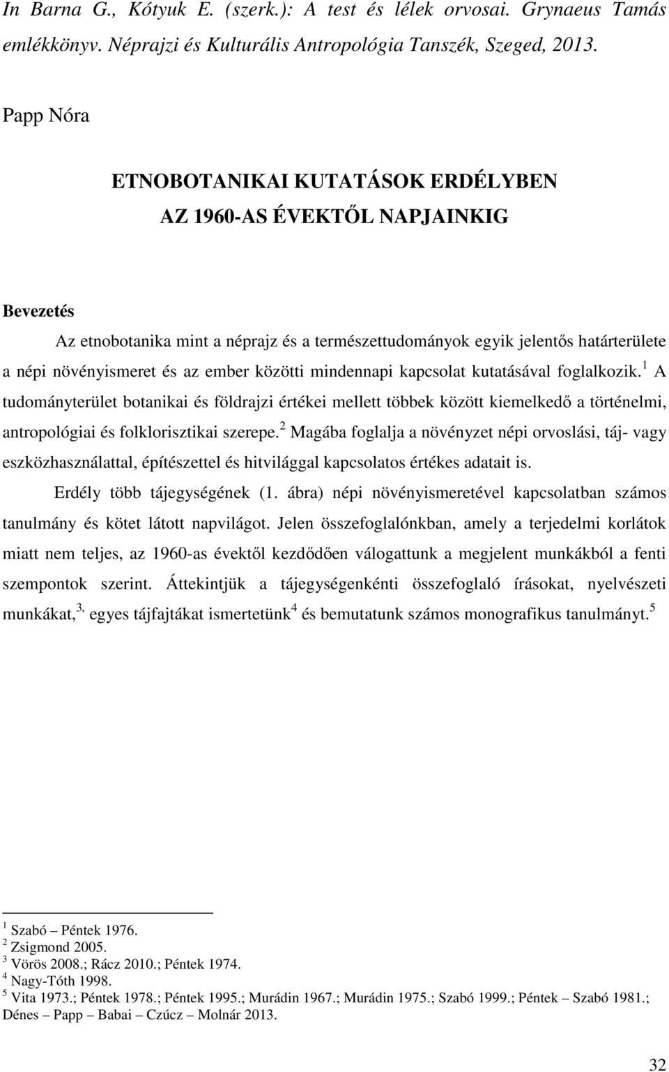 ember közötti mindennapi kapcsolat kutatásával foglalkozik. 1 A tudományterület botanikai és földrajzi értékei mellett többek között kiemelkedő a történelmi, antropológiai és folklorisztikai szerepe.