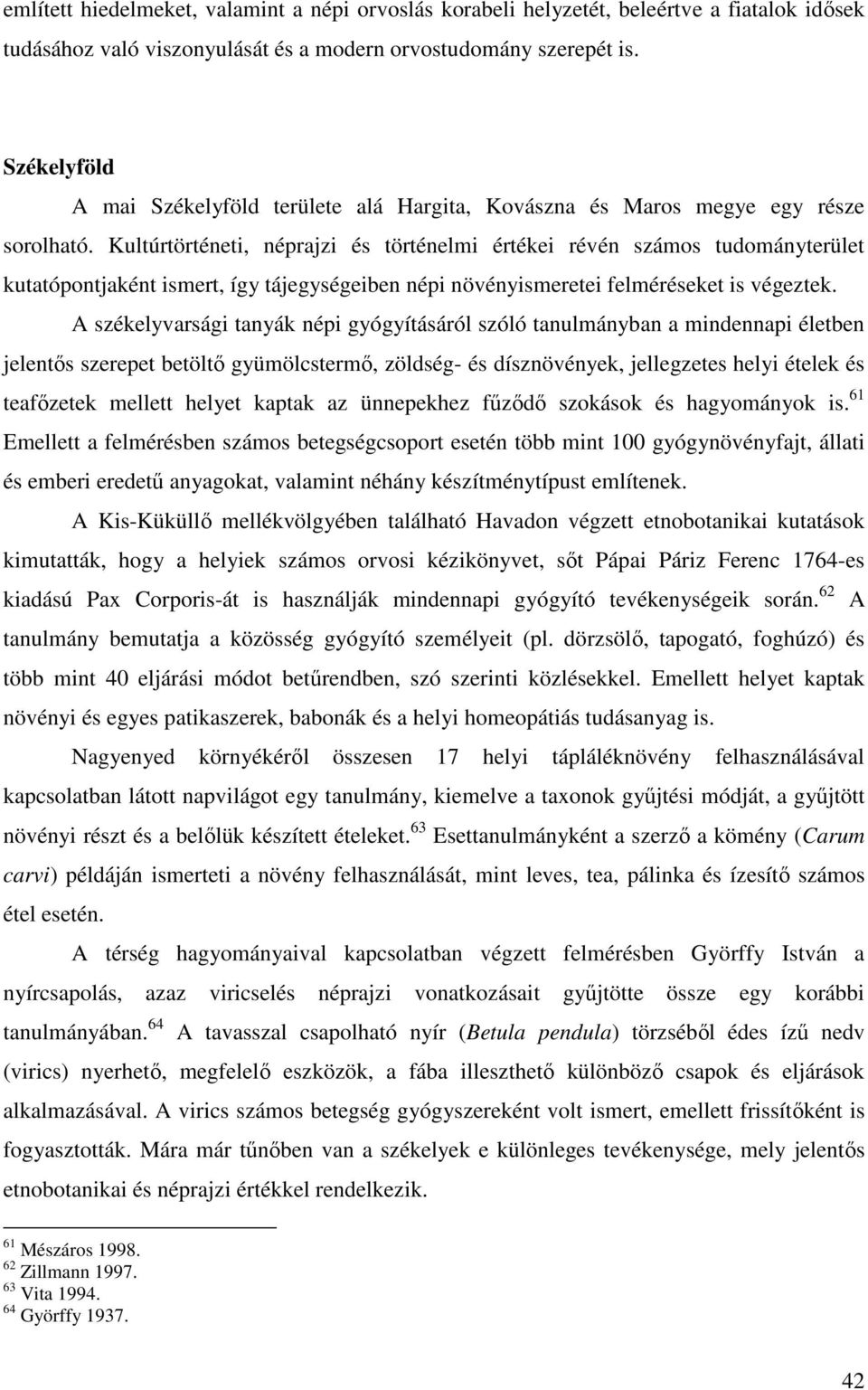 Kultúrtörténeti, néprajzi és történelmi értékei révén számos tudományterület kutatópontjaként ismert, így tájegységeiben népi növényismeretei felméréseket is végeztek.