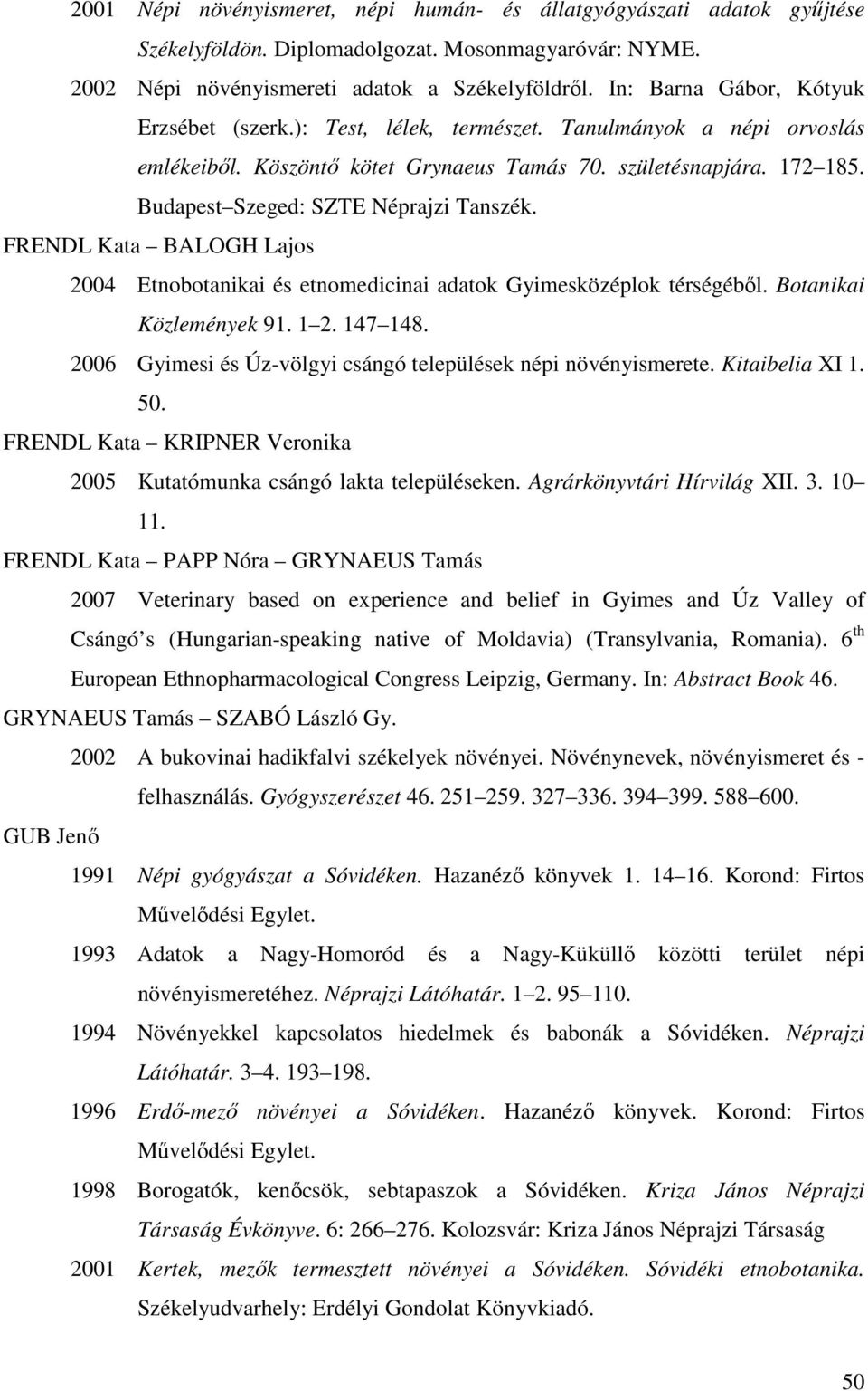 Budapest Szeged: SZTE Néprajzi Tanszék. FRENDL Kata BALOGH Lajos 2004 Etnobotanikai és etnomedicinai adatok Gyimesközéplok térségéből. Botanikai Közlemények 91. 1 2. 147 148.