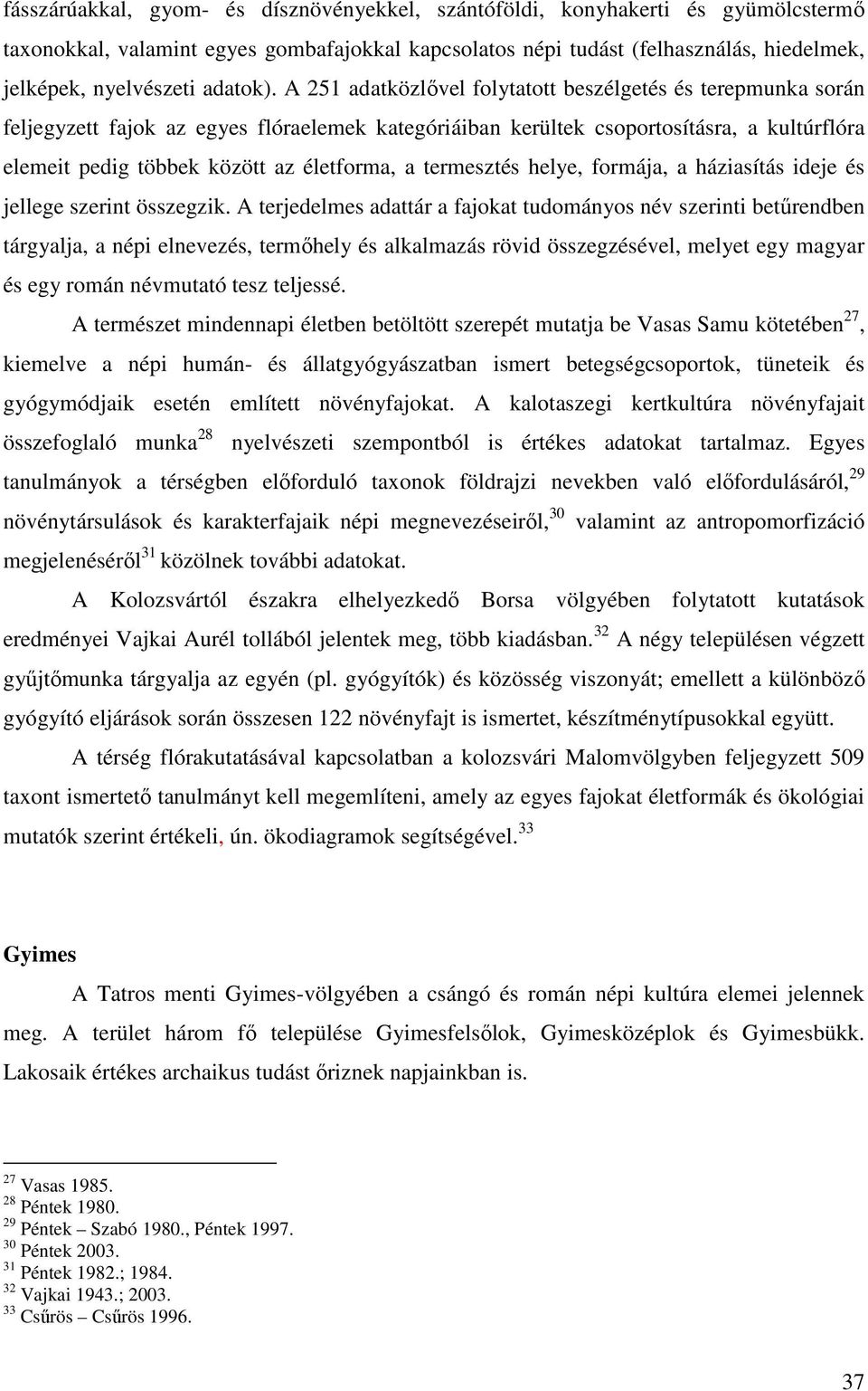 A 251 adatközlővel folytatott beszélgetés és terepmunka során feljegyzett fajok az egyes flóraelemek kategóriáiban kerültek csoportosításra, a kultúrflóra elemeit pedig többek között az életforma, a