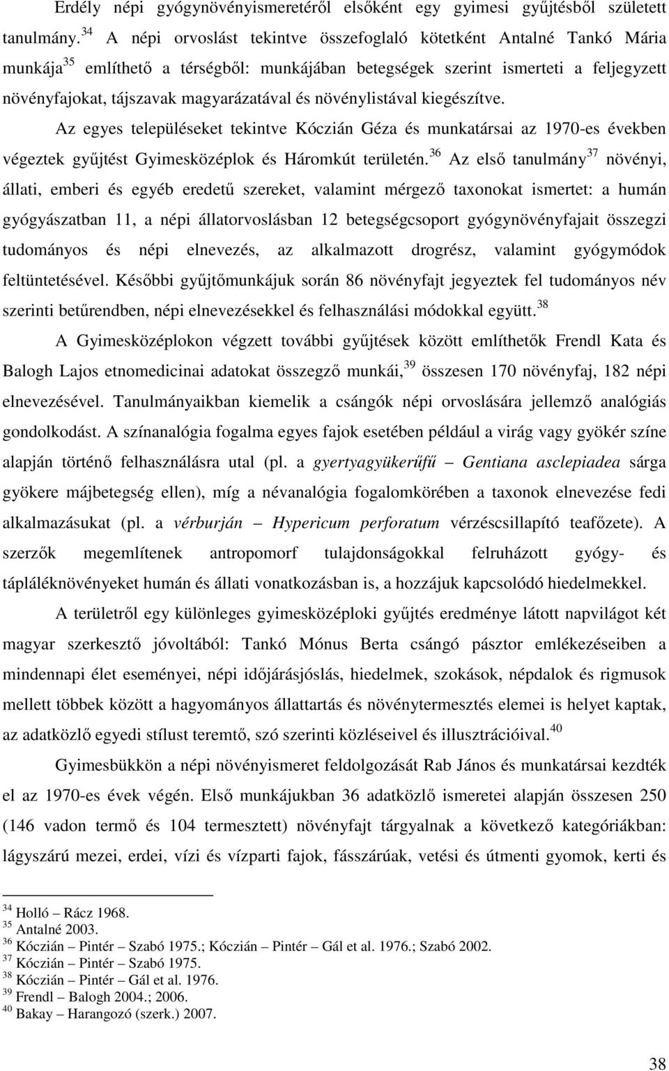és növénylistával kiegészítve. Az egyes településeket tekintve Kóczián Géza és munkatársai az 1970-es években végeztek gyűjtést Gyimesközéplok és Háromkút területén.