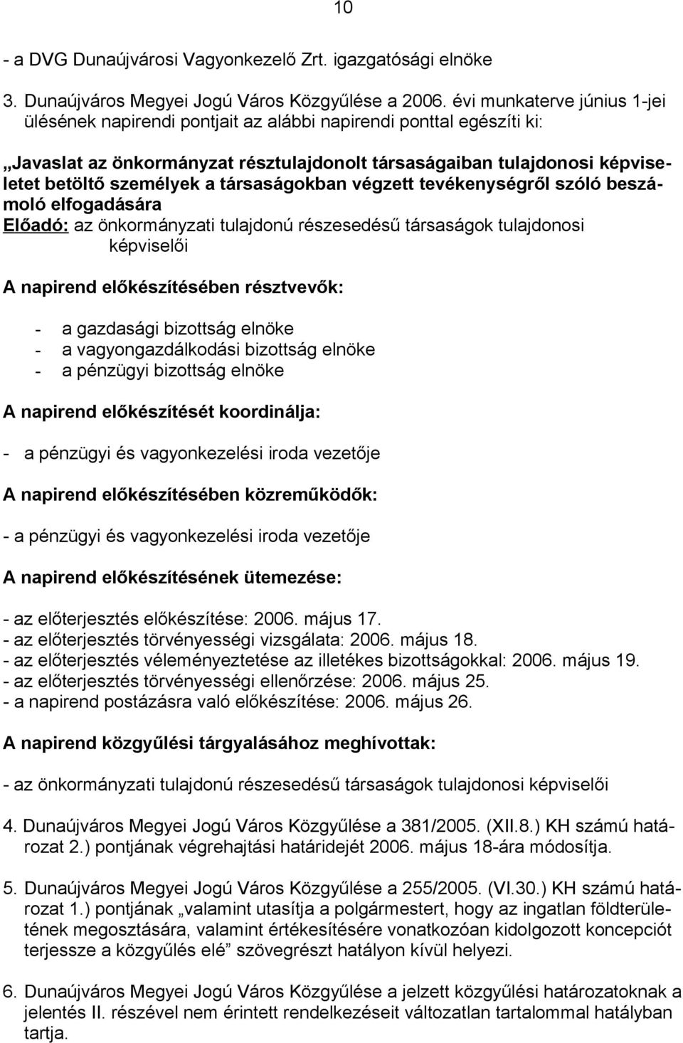 társaságokban végzett tevékenységről szóló beszámoló elfogadására Előadó: az önkormányzati tulajdonú részesedésű társaságok tulajdonosi képviselői A napirend előkészítésében résztvevők: - a gazdasági