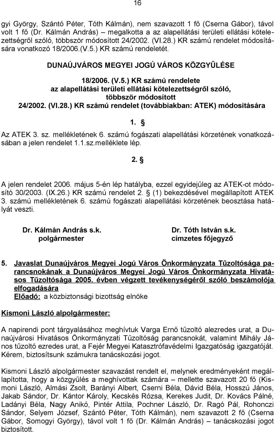 DUNAÚJVÁROS MEGYEI JOGÚ VÁROS KÖZGYŰLÉSE 18/2006. (V.5.) KR számú rendelete az alapellátási területi ellátási kötelezettségről szóló, többször módosított 24/2002. (VI.28.