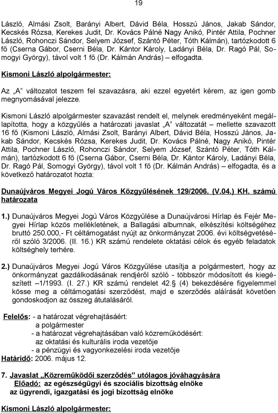 Ragó Pál, Somogyi György), távol volt 1 fő (Dr. Kálmán András) elfogadta. Az A változatot teszem fel szavazásra, aki ezzel egyetért kérem, az igen gomb megnyomásával jelezze.