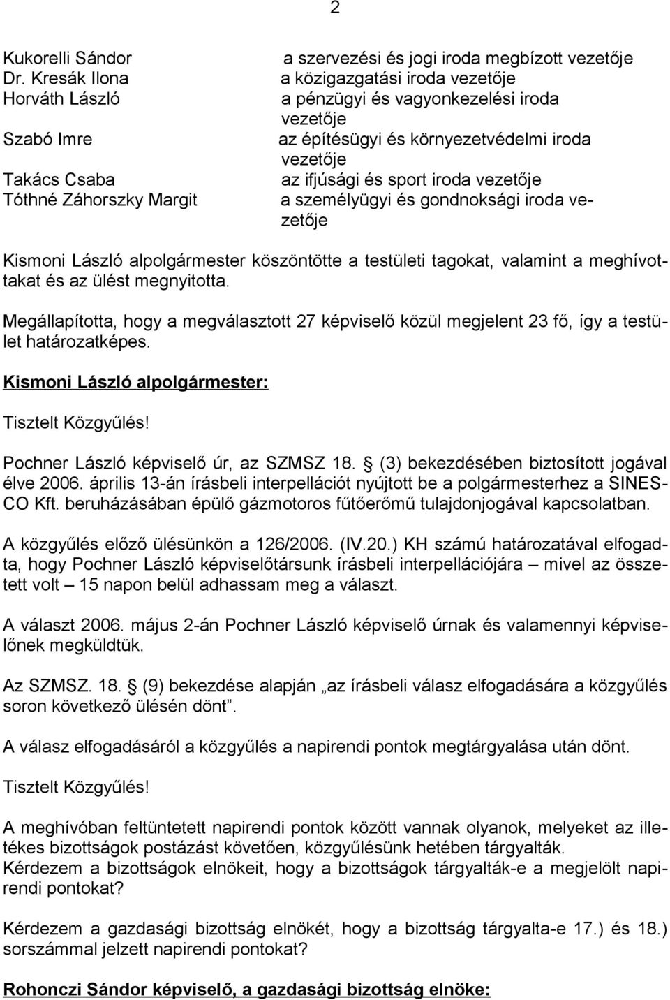 építésügyi és környezetvédelmi iroda vezetője az ifjúsági és sport iroda vezetője a személyügyi és gondnoksági iroda vezetője Kismoni László alpolgármester köszöntötte a testületi tagokat, valamint a