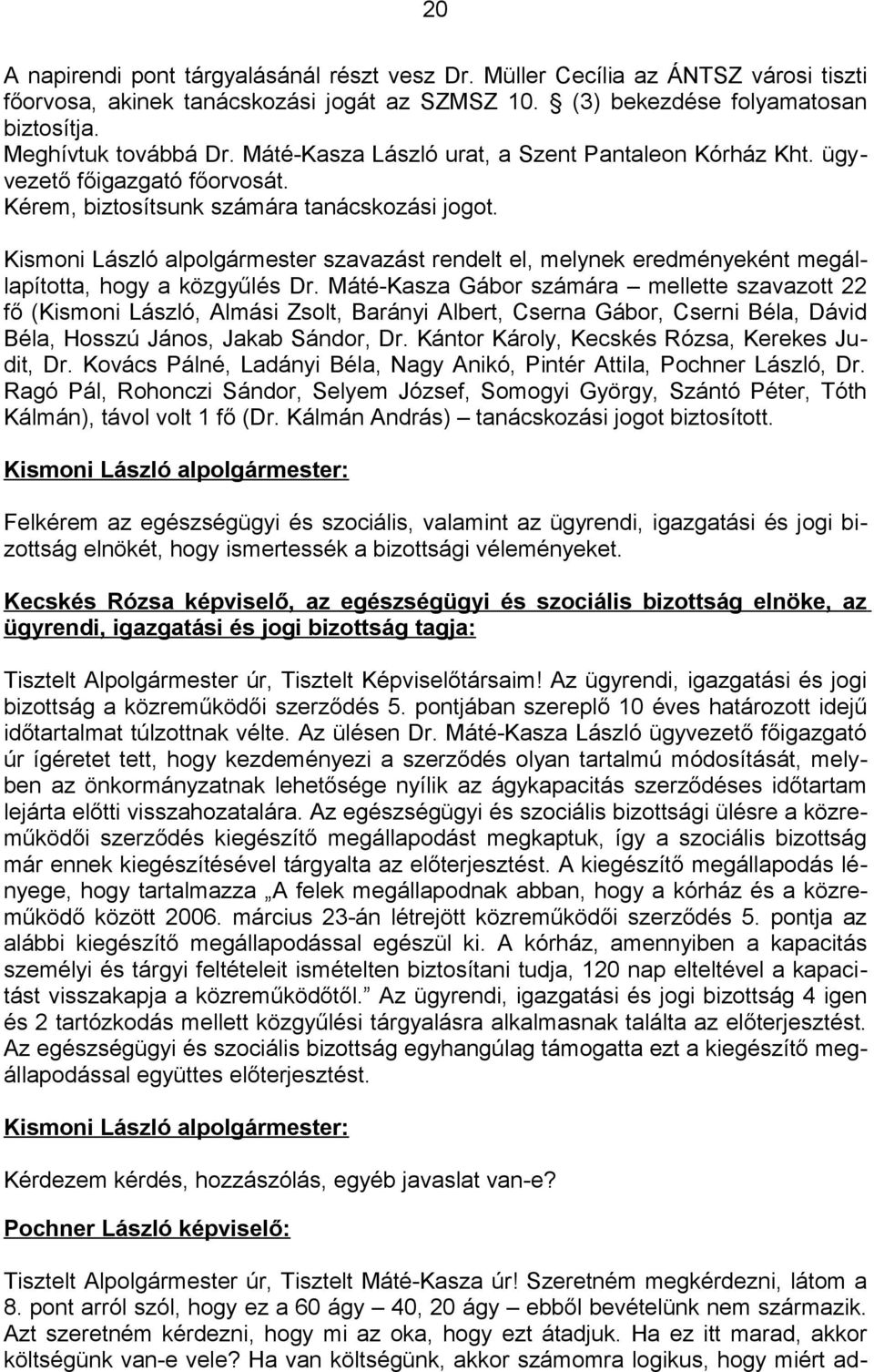 Máté-Kasza Gábor számára mellette szavazott 22 fő (Kismoni László, Almási Zsolt, Barányi Albert, Cserna Gábor, Cserni Béla, Dávid Béla, Hosszú János, Jakab Sándor, Dr.