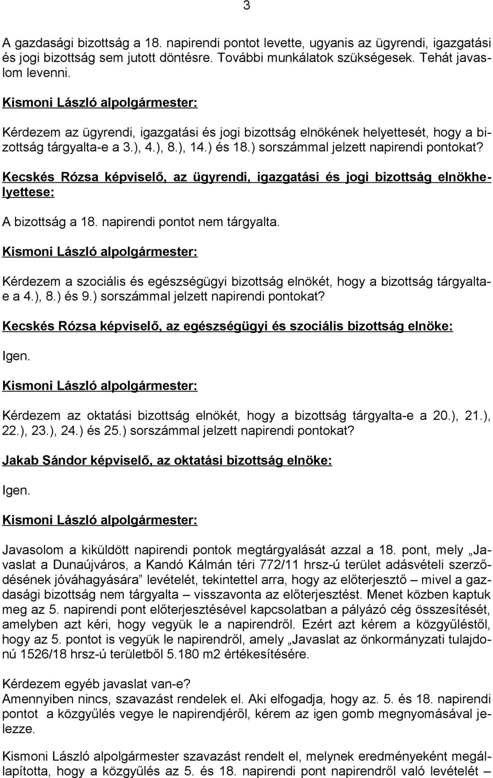 Kecskés Rózsa képviselő, az ügyrendi, igazgatási és jogi bizottság elnökhelyettese: A bizottság a 18. napirendi pontot nem tárgyalta.