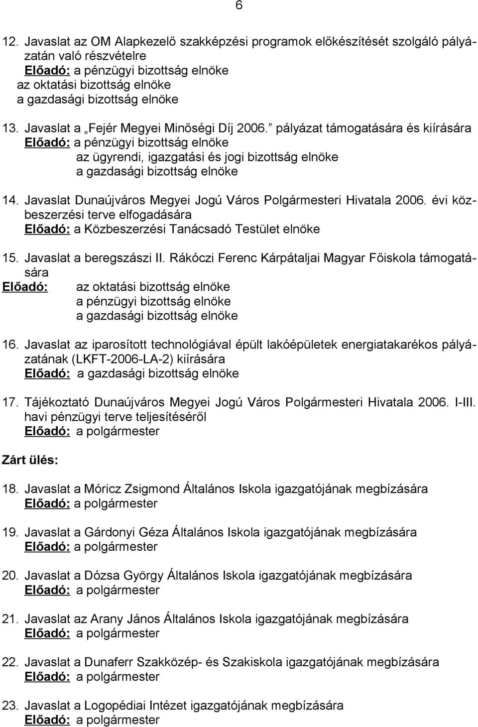 Javaslat Dunaújváros Megyei Jogú Város Polgármesteri Hivatala 2006. évi közbeszerzési terve elfogadására Előadó: a Közbeszerzési Tanácsadó Testület elnöke 15. Javaslat a beregszászi II.