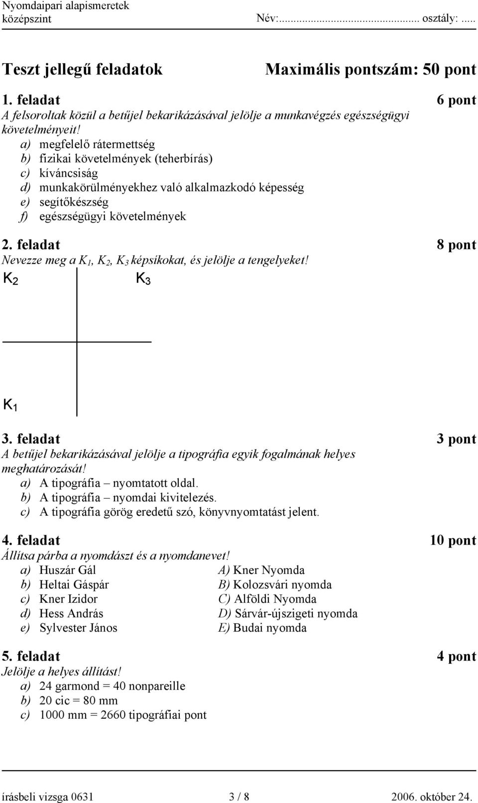 feladat 8 pont Nevezze meg a K 1, K 2, K 3 képsíkokat, és jelölje a tengelyeket! K 2 K 3 K 1 3. feladat 3 pont A betűjel bekarikázásával jelölje a tipográfia egyik fogalmának helyes meghatározását!