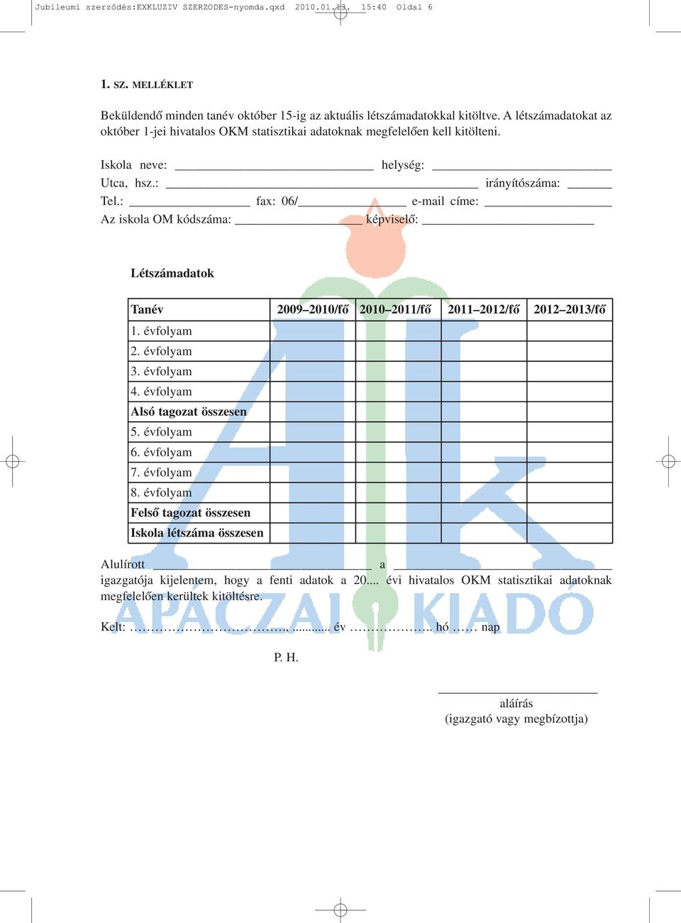 : fax: 06/ e-mail címe: Az iskola OM kódszáma: képviselõ: Létszámadatok Tanév 2009 2010/fõ 2010 2011/fõ 2011 2012/fõ 2012 2013/fõ 1. évfolyam 2. évfolyam 3. évfolyam 4.