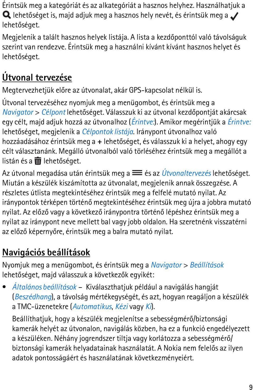 Útvonal tervezése Megtervezhetjük elõre az útvonalat, akár GPS-kapcsolat nélkül is. Útvonal tervezéséhez nyomjuk meg a menügombot, és érintsük meg a Navigator > Célpont lehetõséget.