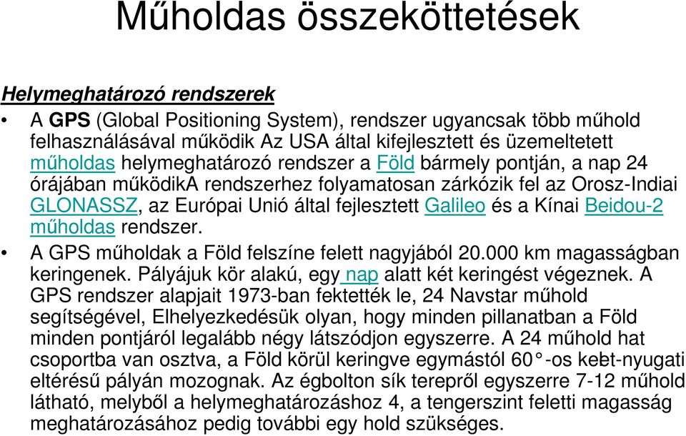 Beidou-2 műholdas rendszer. A GPS műholdak a Föld felszíne felett nagyjából 20.000 km magasságban keringenek. Pályájuk kör alakú, egy nap alatt két keringést végeznek.