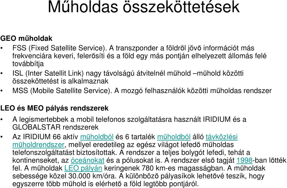 műhold közötti összeköttetést is alkalmaznak MSS (Mobile Satellite Service).