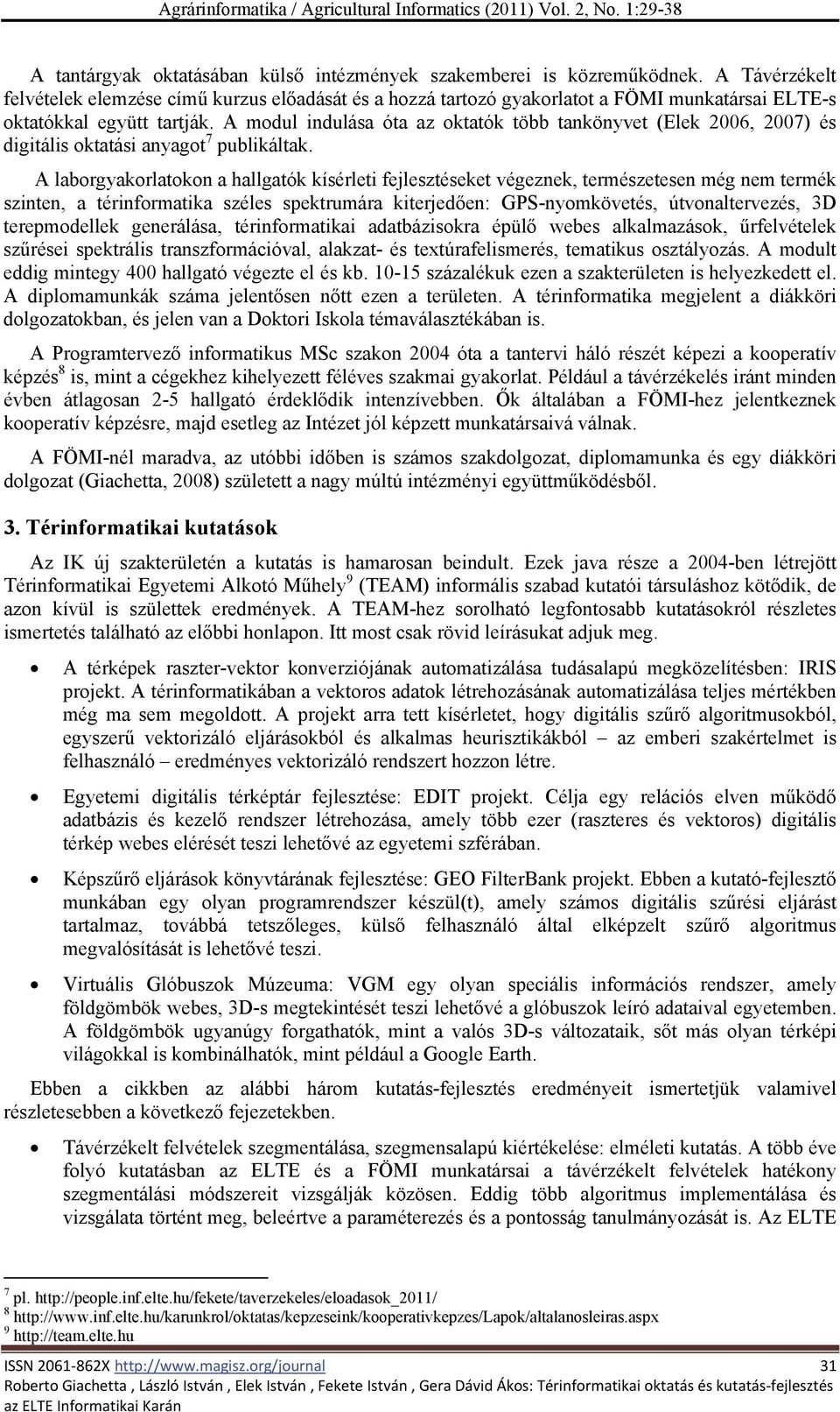 A modul indulása óta az oktatók több tankönyvet (Elek 2006, 2007) és digitális oktatási anyagot 7 publikáltak.