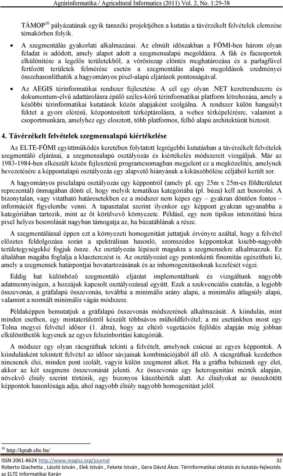 A fák és facsoportok elkülönítése a legelős területekből, a vörösiszap elöntés meghatározása és a parlagfűvel fertőzött területek felmérése esetén a szegmentálás alapú megoldások eredményei