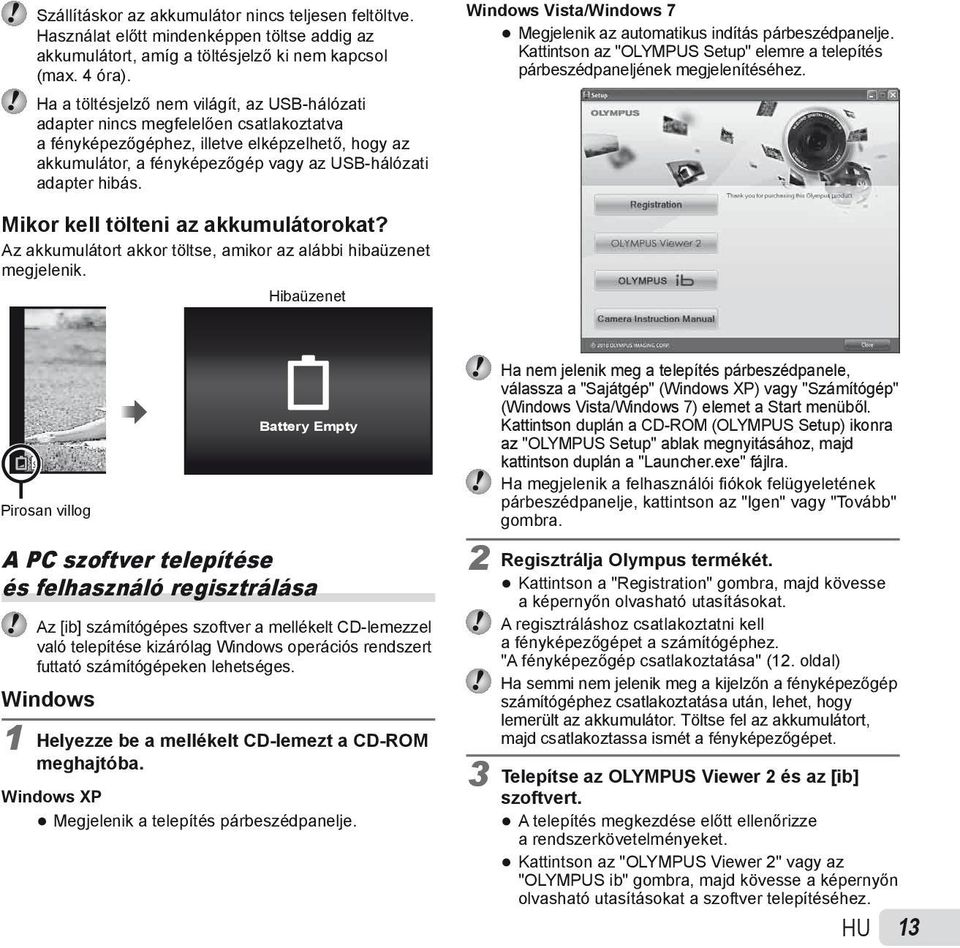hibás. Windows Vista/Windows 7 Megjelenik az automatikus indítás párbeszédpanelje. Kattintson az "OLYMPUS Setup" elemre a telepítés párbeszédpaneljének megjelenítéséhez.