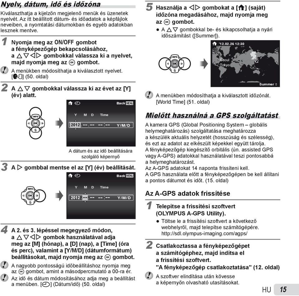 1 Nyomja meg az n gombot a fényképezőgép bekapcsolásához, a FGHI gombokkal válassza ki a nyelvet, majd nyomja meg az A gombot. A menükben módosíthatja a kiválasztott nyelvet. [l] (50.