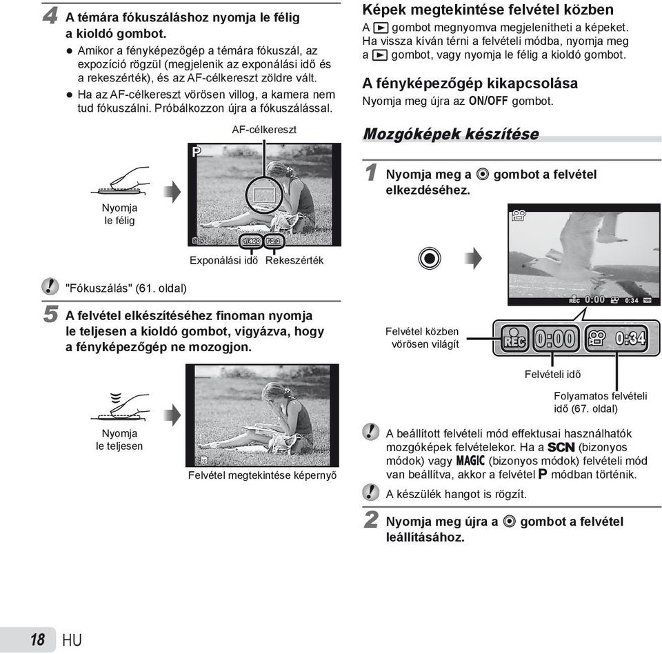 Ha az AF-célkereszt vörösen villog, a kamera nem tud fókuszálni. Próbálkozzon újra a fókuszálással.