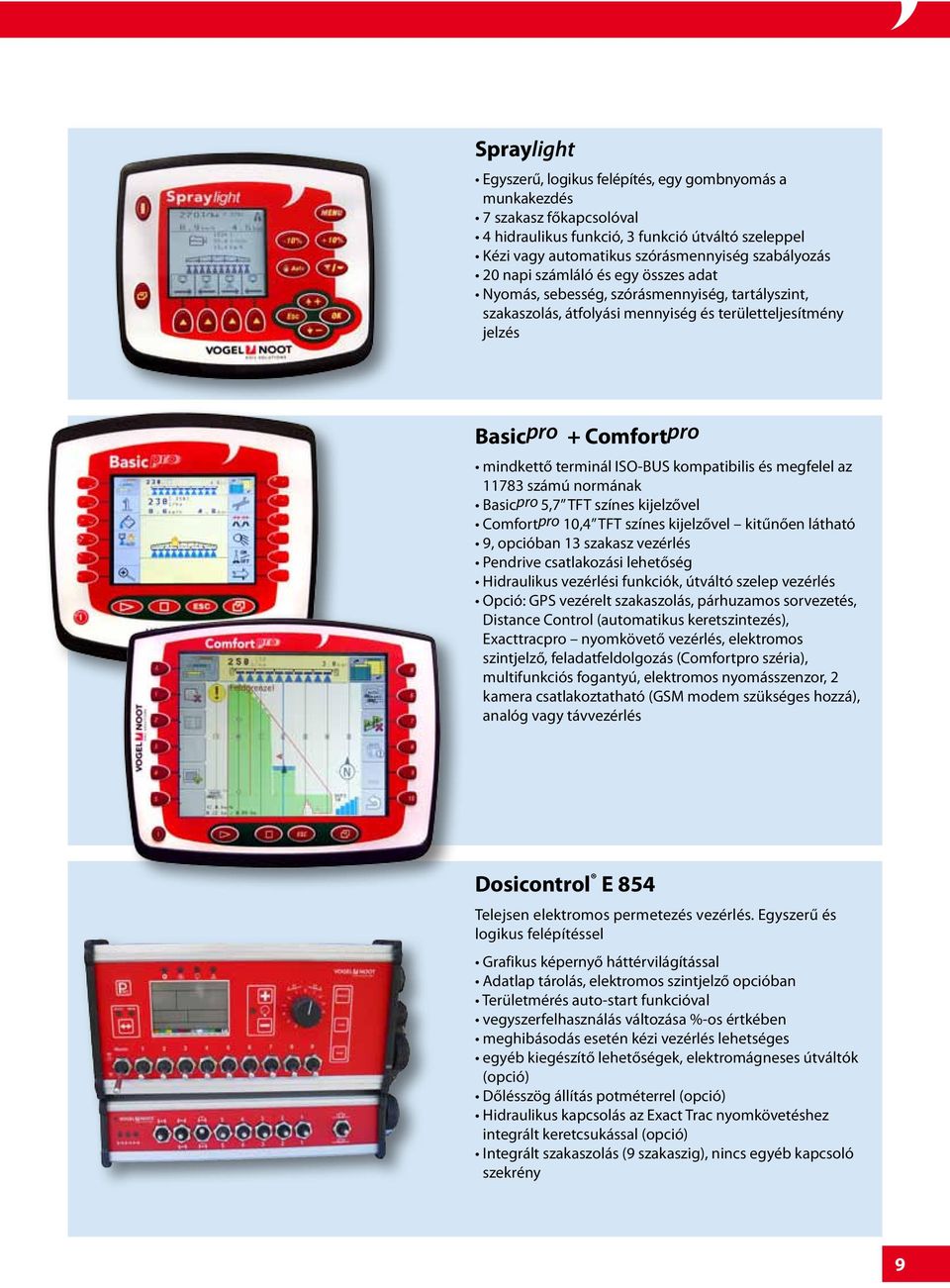 kompatibilis és megfelel az 11783 számú normának Basicpro 5,7 TFT színes kijelzővel Comfortpro 10,4 TFT színes kijelzővel kitűnően látható 9, opcióban 13 szakasz vezérlés Pendrive csatlakozási