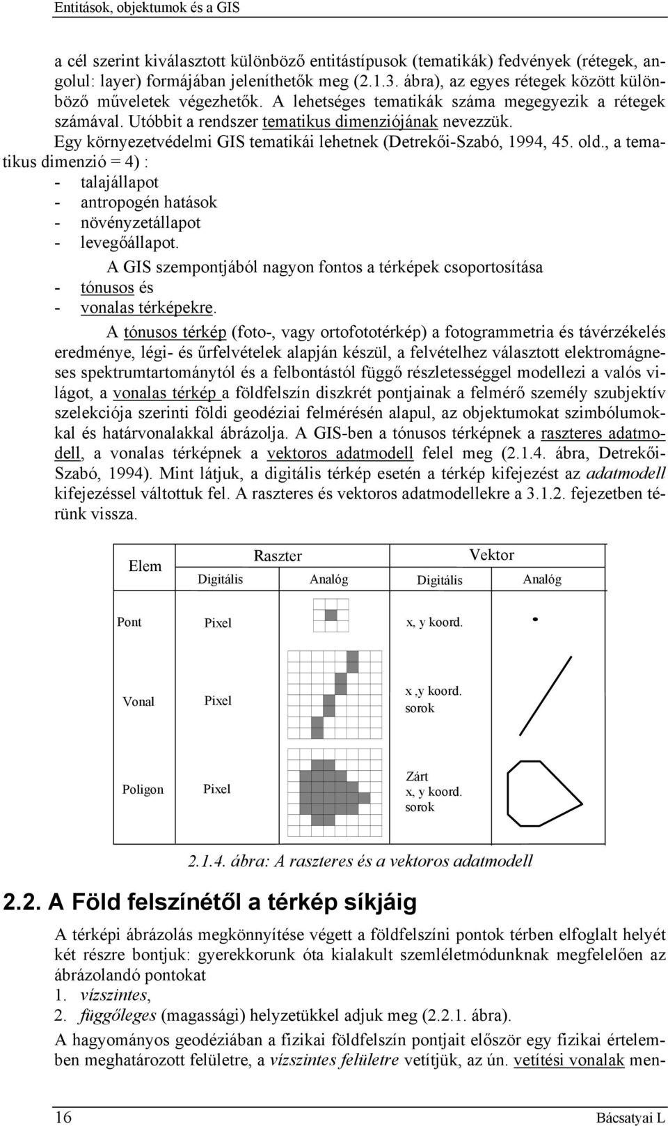 Egy környezetvédelm GIS tematká lehetnek (Detrekő-Szabó, 994, 45. old., a tematkus dmenzó = 4) : - talajállapot - antropogén hatások - növényzetállapot - levegőállapot.