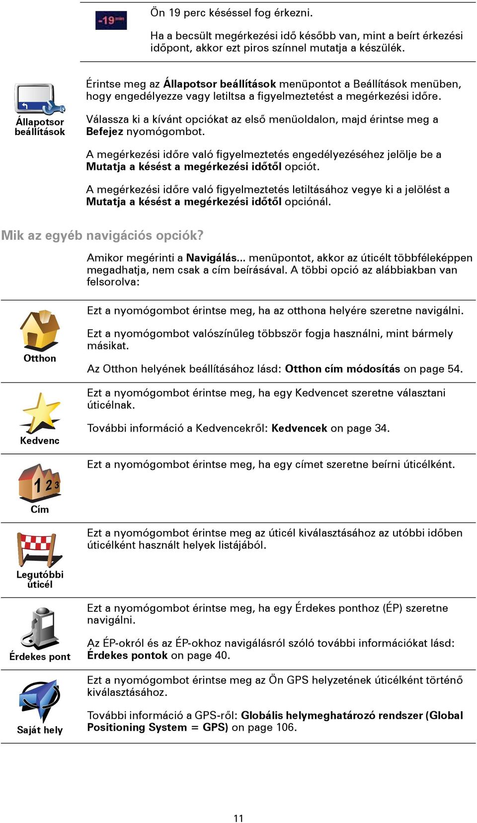 Állapotsor beállítások Válassza ki a kívánt opciókat az első menüoldalon, majd érintse meg a Befejez nyomógombot.