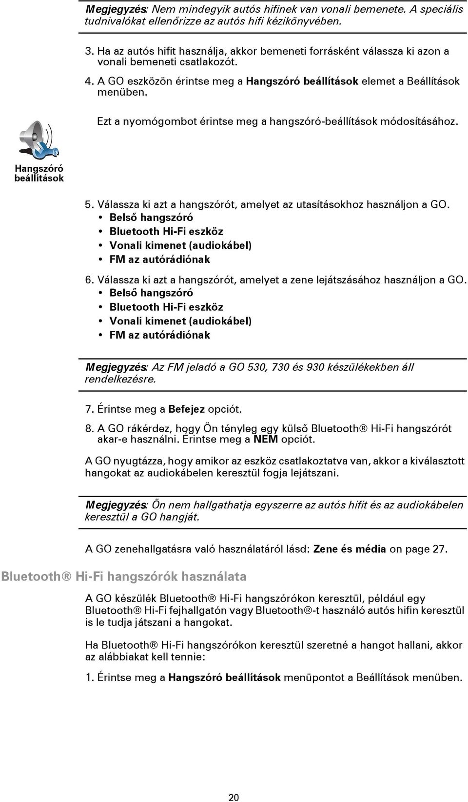 Ezt a nyomógombot érintse meg a hangszóró-beállítások módosításához. Hangszóró beállítások 5. Válassza ki azt a hangszórót, amelyet az utasításokhoz használjon a GO.