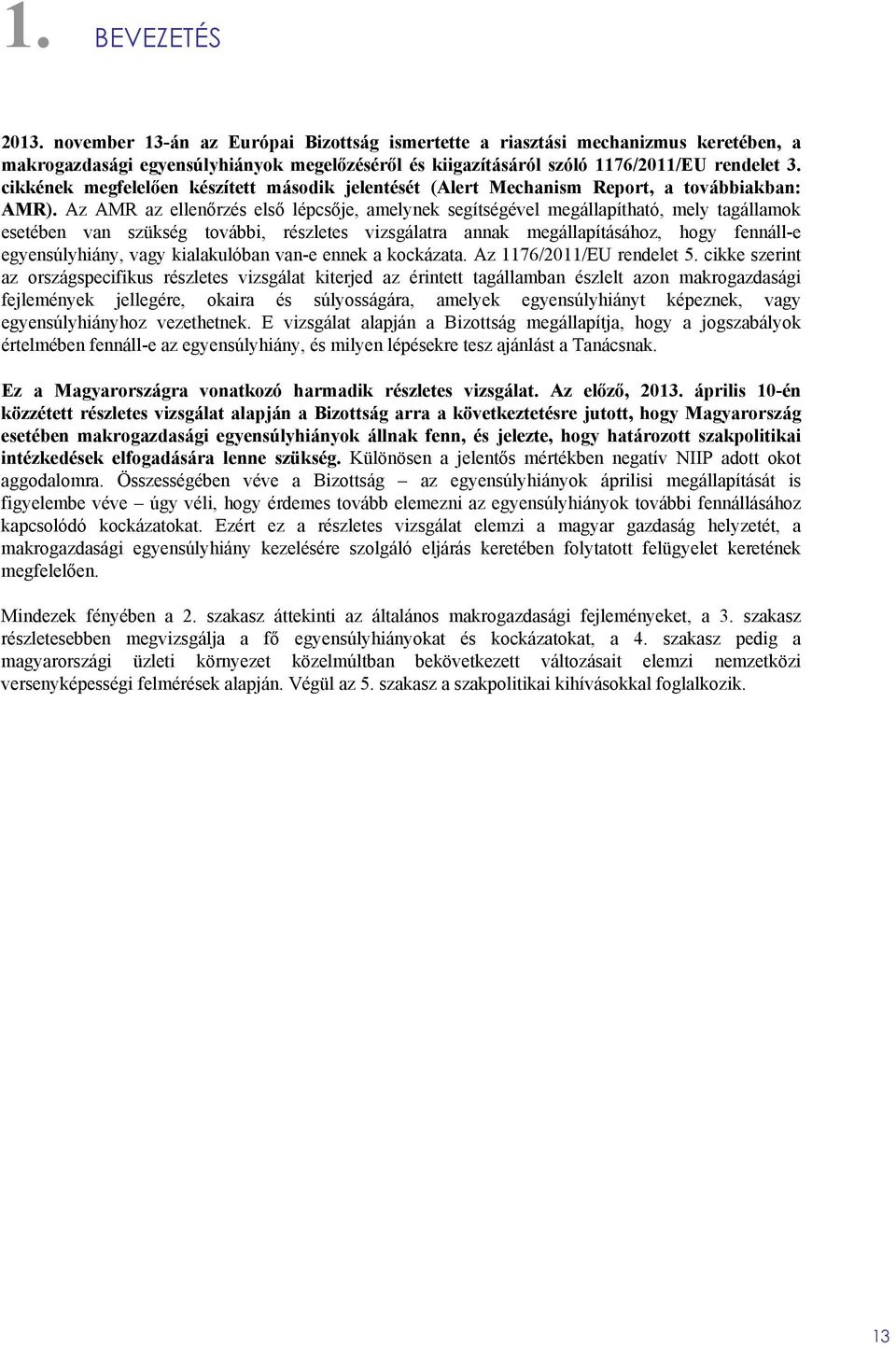 Az AMR az ellenőrzés első lépcsője, amelynek segítségével megállapítható, mely tagállamok esetében van szükség további, részletes vizsgálatra annak megállapításához, hogy fennáll-e egyensúlyhiány,