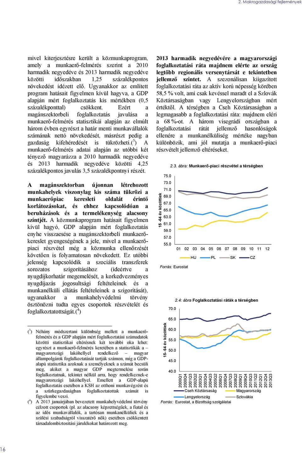 Ezért a magánszektorbeli foglalkoztatás javulása a munkaerő-felmérés statisztikái alapján az elmúlt három évben egyrészt a határ menti munkavállalók számának nettó növekedését, másrészt pedig a