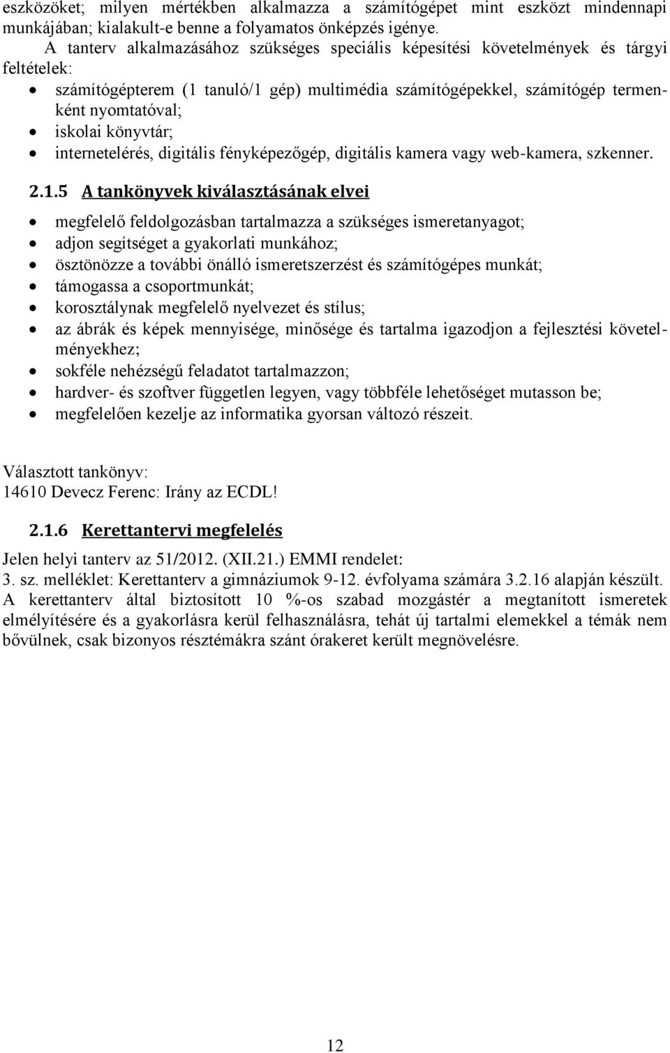 könyvtár; internetelérés, digitális fényképezőgép, digitális kamera vagy web-kamera, szkenner. 2.1.