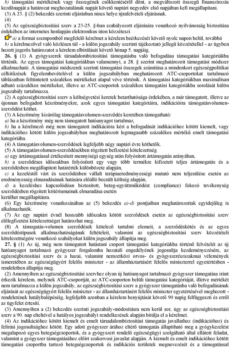 -ban szabályozott eljárására vonatkozó nyilvánosság biztosítása érdekében az internetes honlapján elektronikus úton közzéteszi a) a formai szempontból megfelelő kérelmet a kérelem beérkezését követő