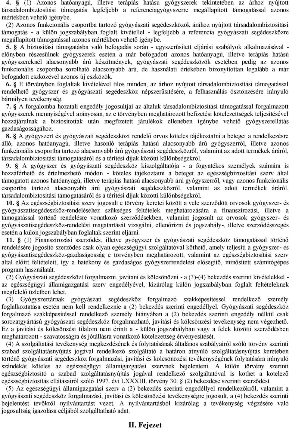 (2) Azonos funkcionális csoportba tartozó gyógyászati segédeszközök árához nyújtott társadalombiztosítási támogatás - a külön jogszabályban foglalt kivétellel - legfeljebb a referencia gyógyászati