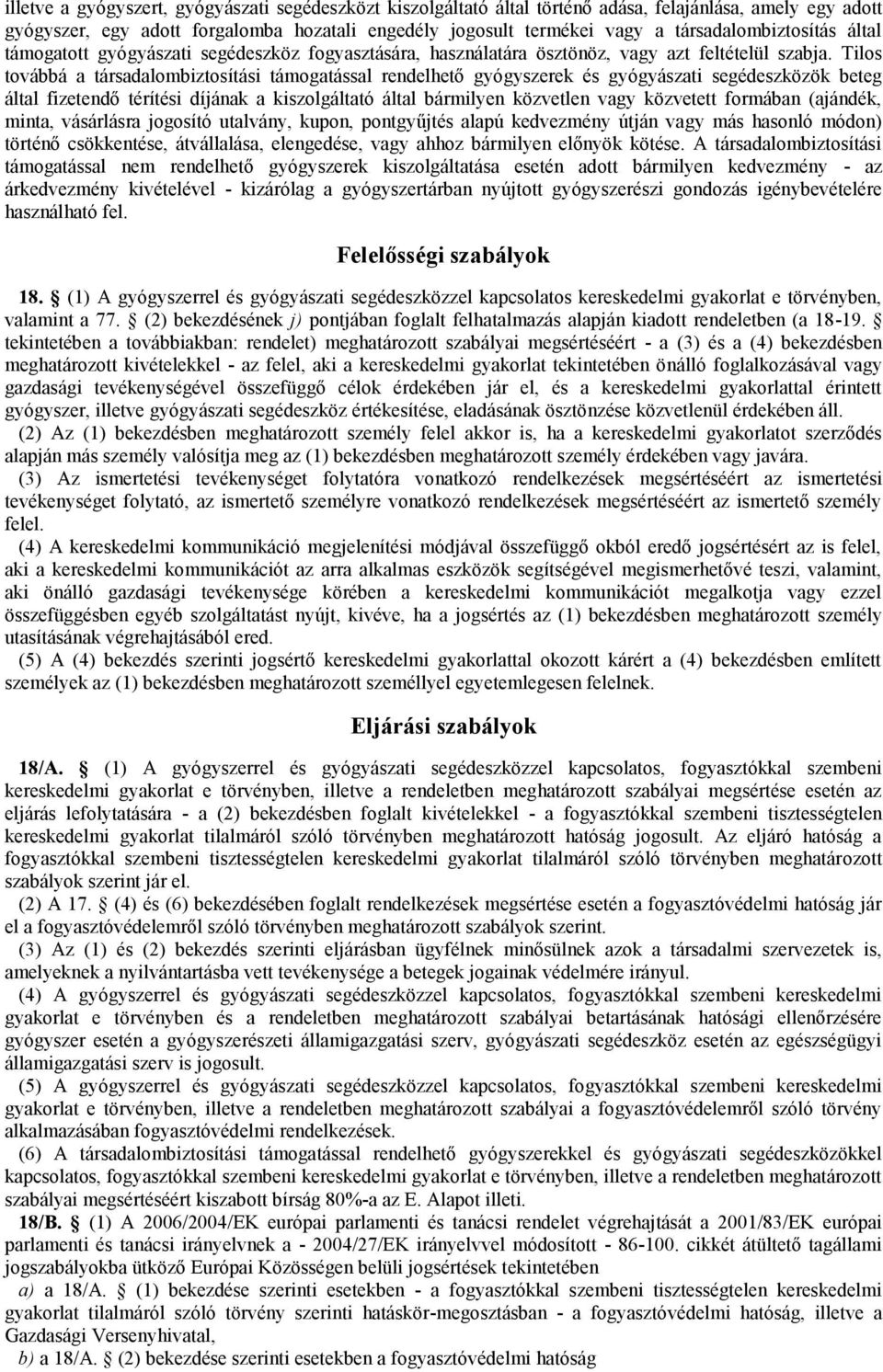 Tilos továbbá a társadalombiztosítási támogatással rendelhető gyógyszerek és gyógyászati segédeszközök beteg által fizetendő térítési díjának a kiszolgáltató által bármilyen közvetlen vagy közvetett