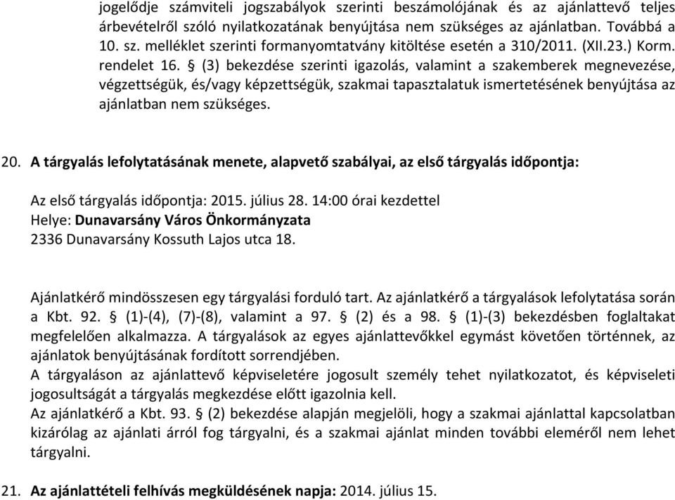 (3) bekezdése szerinti igazolás, valamint a szakemberek megnevezése, végzettségük, és/vagy képzettségük, szakmai tapasztalatuk ismertetésének benyújtása az ajánlatban nem szükséges. 20.