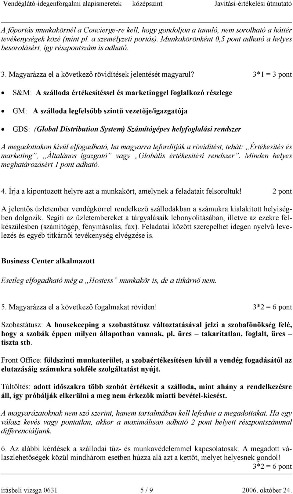 3*1 = 3 pont S&M: A szálloda értékesítéssel és marketinggel foglalkozó részlege GM: A szálloda legfelsőbb szintű vezetője/igazgatója GDS: (Global Distribution System) Számítógépes helyfoglalási