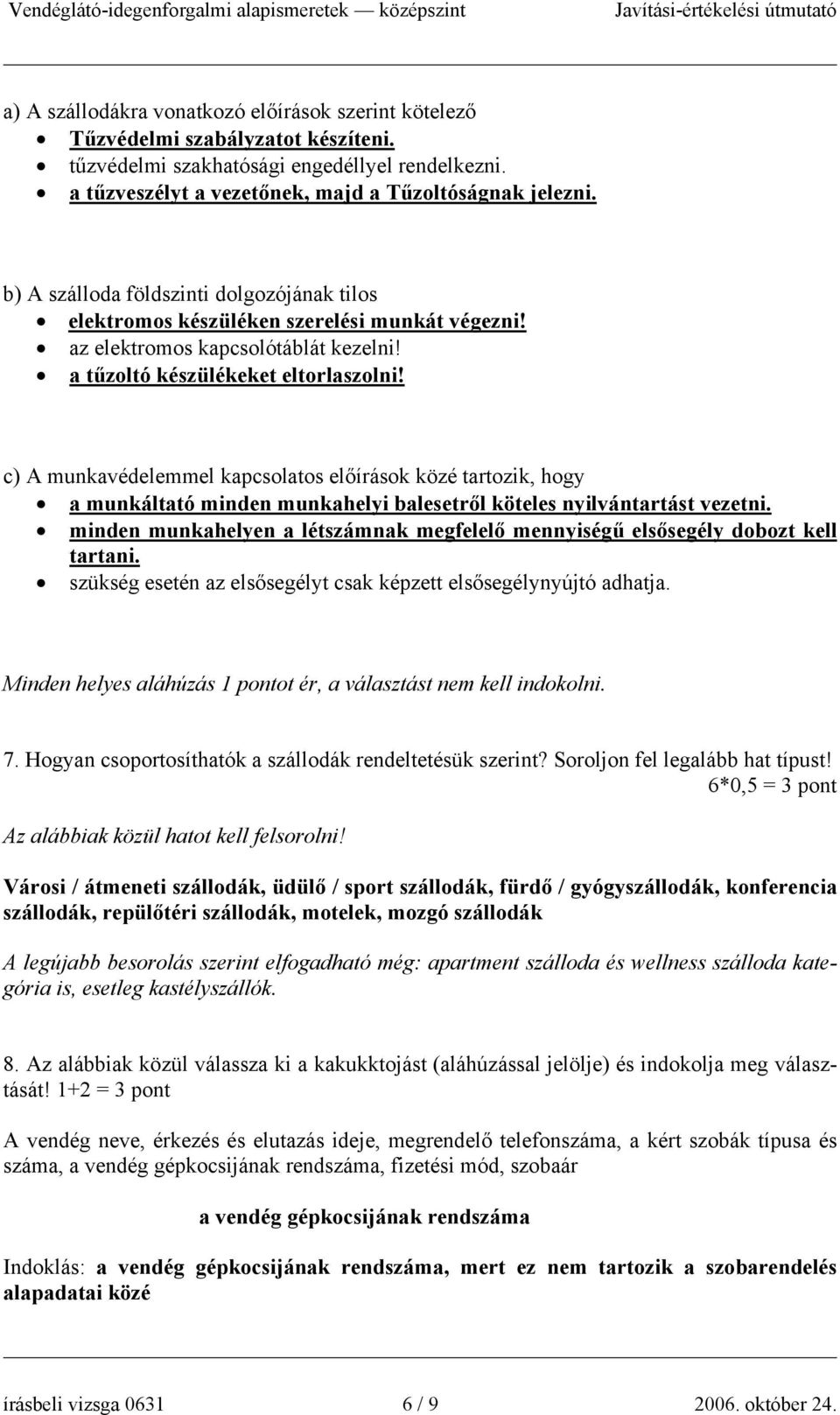 c) A munkavédelemmel kapcsolatos előírások közé tartozik, hogy a munkáltató minden munkahelyi balesetről köteles nyilvántartást vezetni.