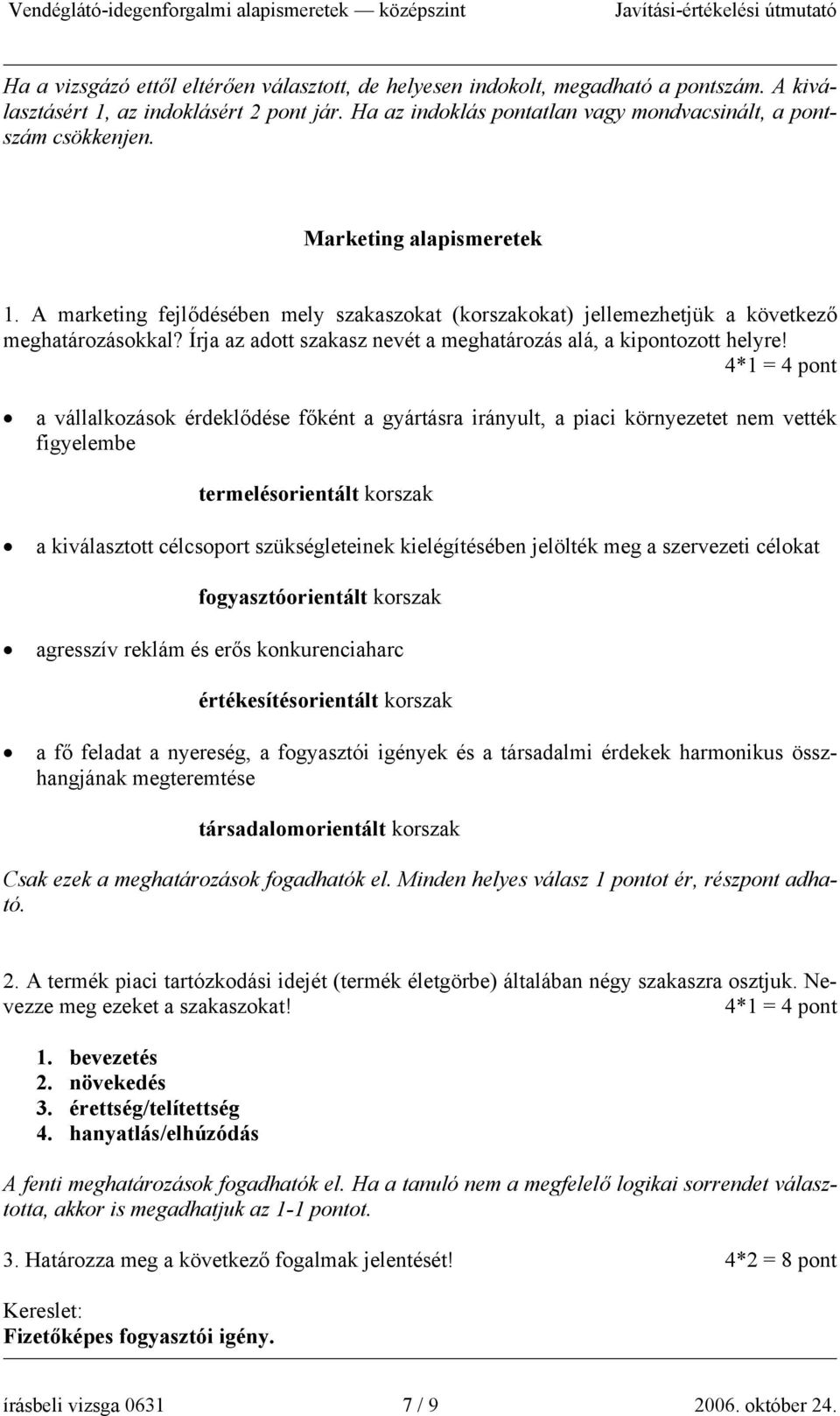 4*1 = 4 pont a vállalkozások érdeklődése főként a gyártásra irányult, a piaci környezetet nem vették figyelembe termelésorientált korszak a kiválasztott célcsoport szükségleteinek kielégítésében