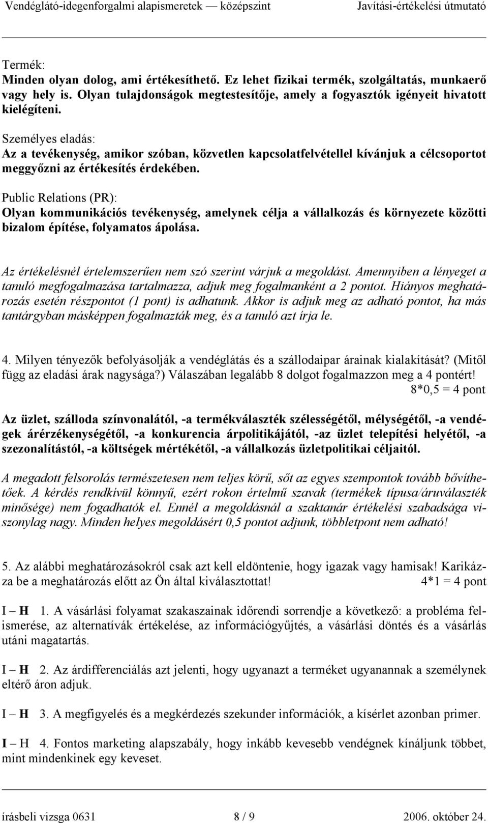 Public Relations (PR): Olyan kommunikációs tevékenység, amelynek célja a vállalkozás és környezete közötti bizalom építése, folyamatos ápolása.