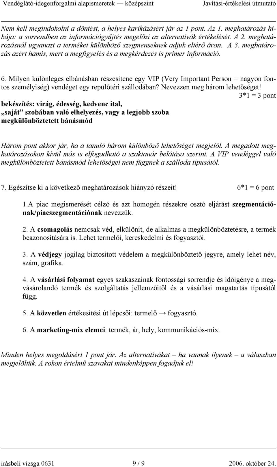 Milyen különleges elbánásban részesítene egy VIP (Very Important Person = nagyon fontos személyiség) vendéget egy repülőtéri szállodában? Nevezzen meg három lehetőséget!