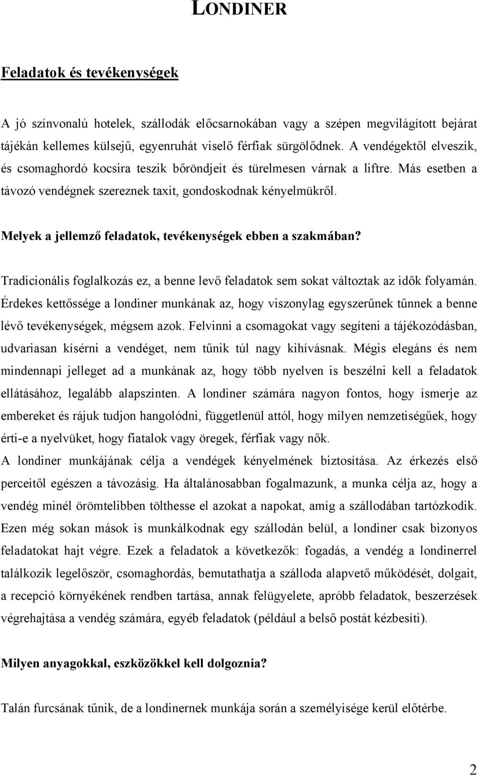 Melyek a jellemző feladatok, tevékenységek ebben a szakmában? Tradicionális foglalkozás ez, a benne levő feladatok sem sokat változtak az idők folyamán.