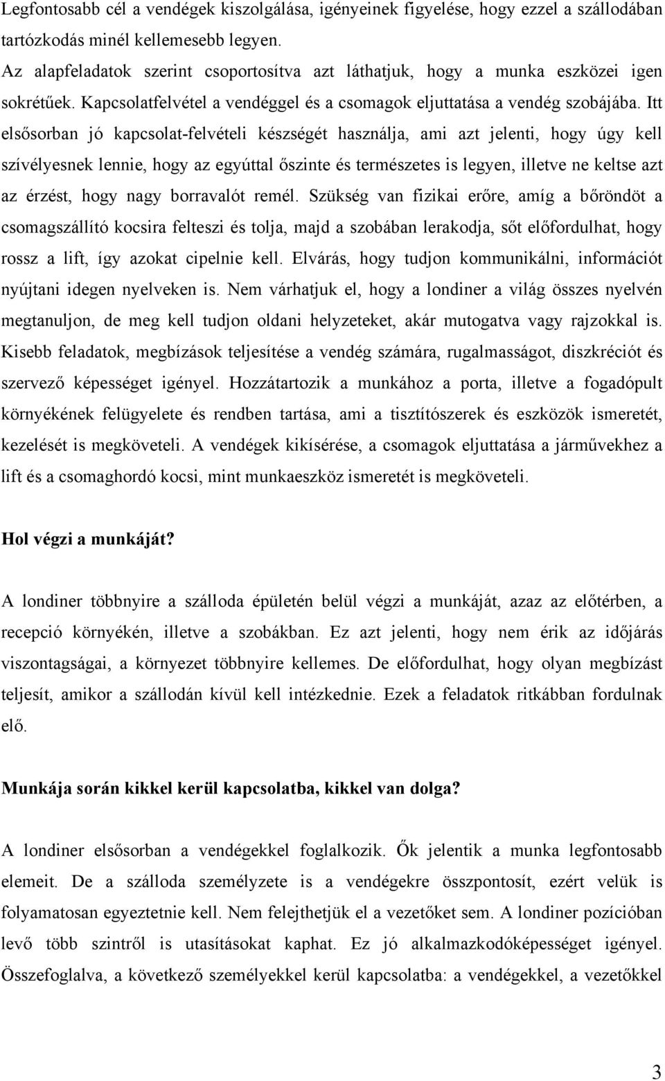 Itt elsősorban jó kapcsolat-felvételi készségét használja, ami azt jelenti, hogy úgy kell szívélyesnek lennie, hogy az egyúttal őszinte és természetes is legyen, illetve ne keltse azt az érzést, hogy