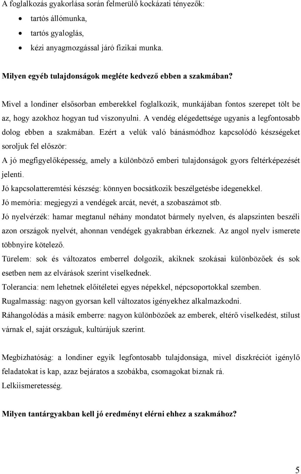 Ezért a velük való bánásmódhoz kapcsolódó készségeket soroljuk fel először: A jó megfigyelőképesség, amely a különböző emberi tulajdonságok gyors feltérképezését jelenti.