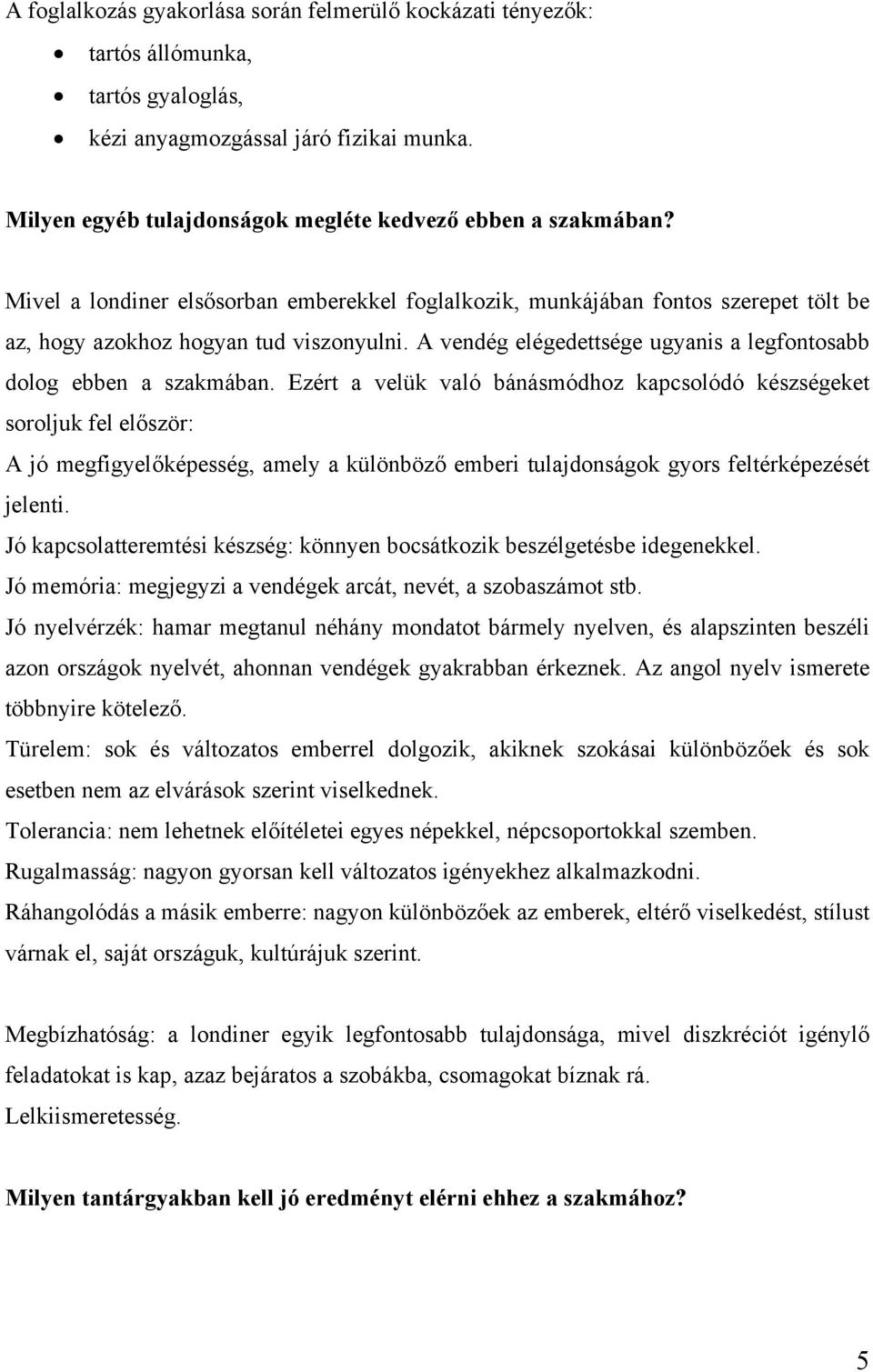 Ezért a velük való bánásmódhoz kapcsolódó készségeket soroljuk fel először: A jó megfigyelőképesség, amely a különböző emberi tulajdonságok gyors feltérképezését jelenti.