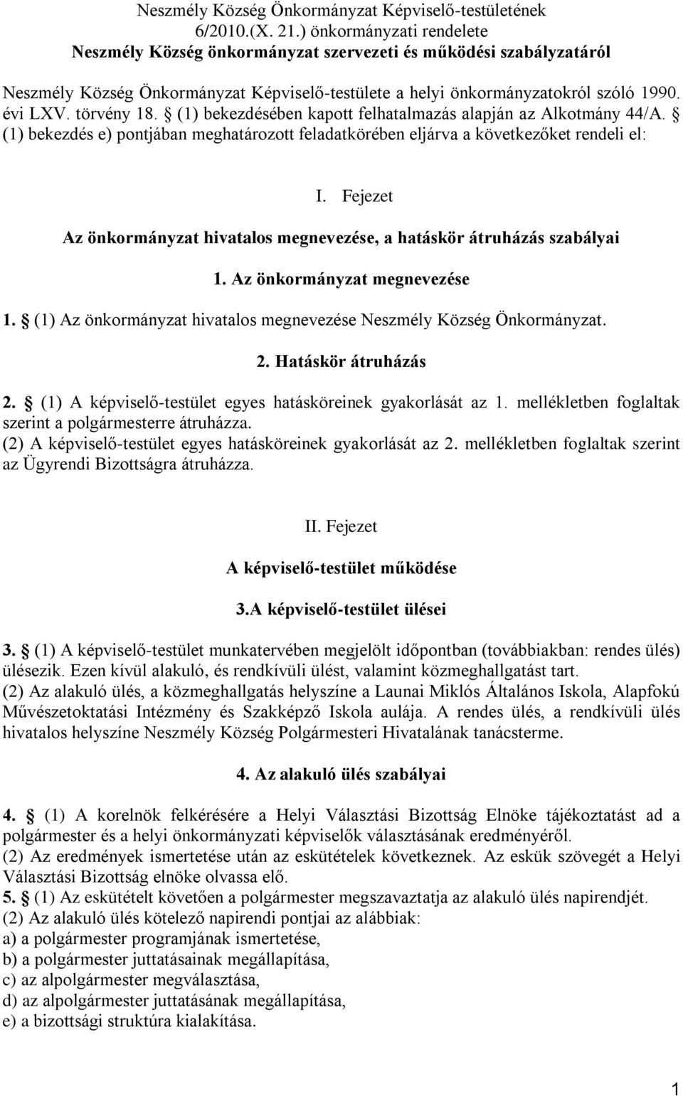 (1) bekezdésében kapott felhatalmazás alapján az Alkotmány 44/A. (1) bekezdés e) pontjában meghatározott feladatkörében eljárva a következőket rendeli el: I.