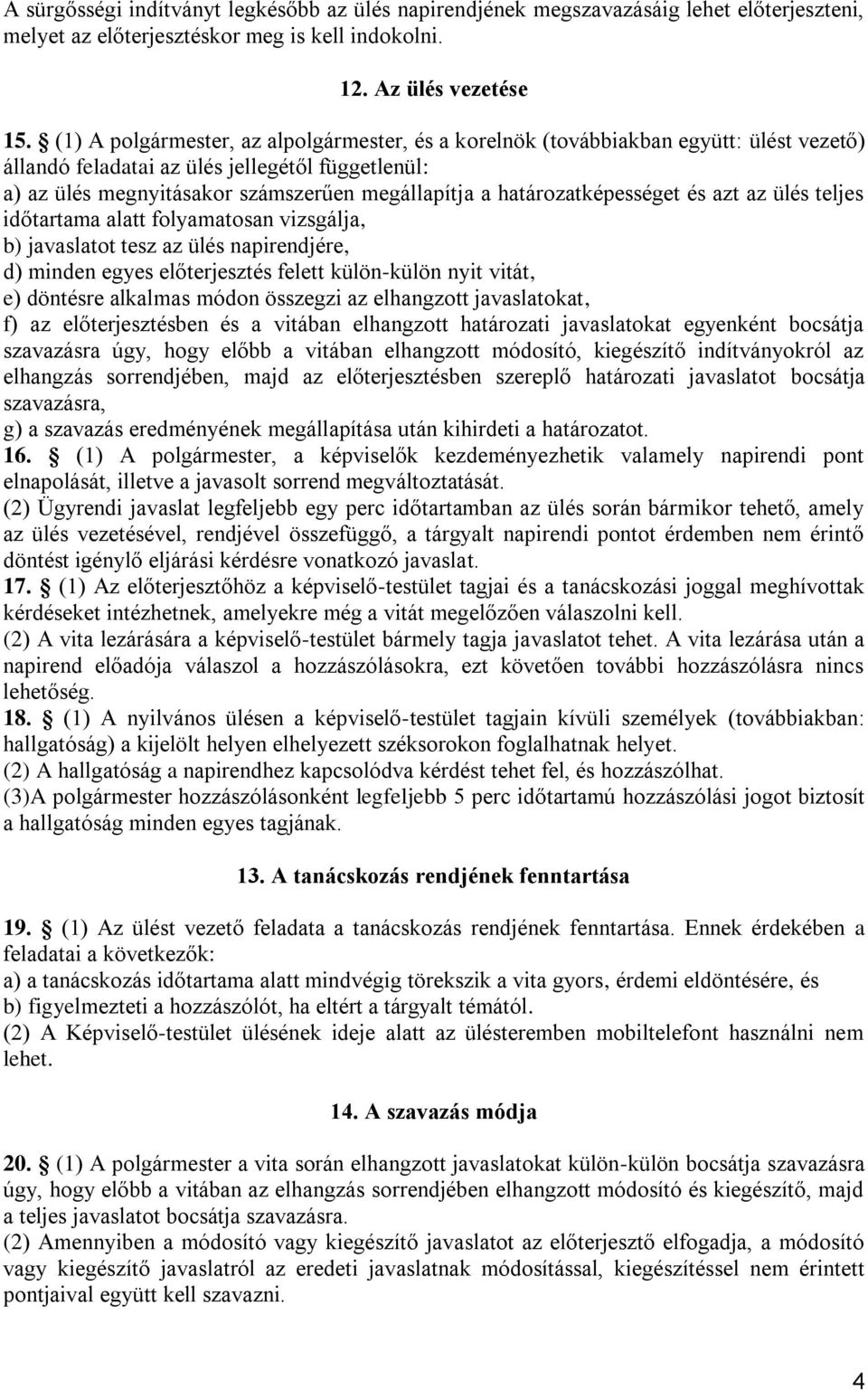 határozatképességet és azt az ülés teljes időtartama alatt folyamatosan vizsgálja, b) javaslatot tesz az ülés napirendjére, d) minden egyes előterjesztés felett külön-külön nyit vitát, e) döntésre